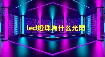 led燈珠為什么光閃爍 led燈珠壞了怎么修